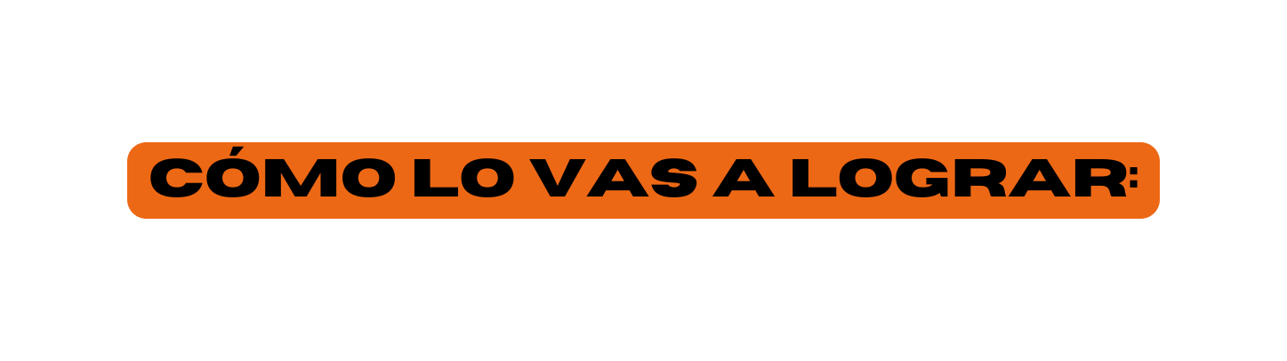 CÓMO LO VAS A LOGRAR